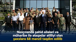 Naxçıvanda şəhid ailələri və müharibə ilə əlaqədar əlilliyi olan şəxslərə 68 mənzil təqdim edilib