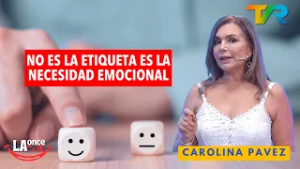 NO ES LA ETIQUETA ES LA NECESIDAD EMOCIONAL CON CAROLINA PAVEZ | LA ONCE EN EL 14