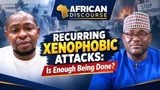 Recurring Xenophobic Attacks: Is Enough Being Done? | AFRICAN DISCOURSE