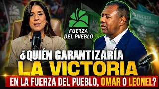 WHO WOULD GUARANTEE VICTORY FOR FUERZA DEL PUEBLO, OMAR OR LEONEL?