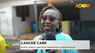 Cancer Care: Parents urged to seek early treatment for childhood cancer - Evening News on Adom TV