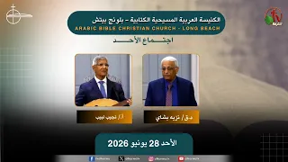 اجتماع الأحد من الكنيسة العربية المسيحية الكتابية - بلونج بيتش- الأحد 28 يونيو 2026 || قناة الكرمة