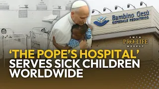 ‘The Pope’s Hospital’ and Its Care for Sick Children Throughout the World | EWTN Pro-Life Weekly
