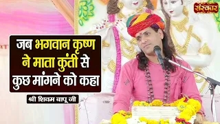 जब भगवान कृष्ण ने माता कुंती से कुछ मांगने को कहा | Shivam Bapu Ke Pravachan | Sanskar TV