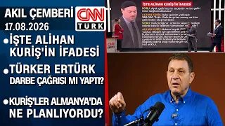 Kuriş inkar etti, şimdi ne olacak? Türker Ertürk darbe çağrısı mı yaptı? - Akıl Çemberi 17.08.2026