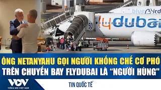 Netanyahu calls passenger who subdued Flydubai co-pilot a "hero" | VOV