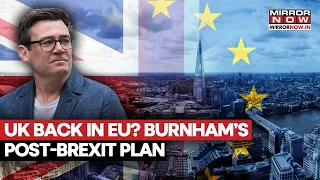 UK PM Andy Burnham Considers New Brexit Plan For Stronger Ties With European Union, Here's Why