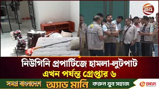নিউগিনি প্রপার্টিজে হামলা-লুটপাট, এখন পর্যন্ত গ্রেপ্তার ৬। Newgini Properties। Channel 24