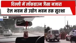 दिल्ली में लॉकडाउन जैसा नजारा , रेल भवन से उद्योग भवन तक सुरक्षा