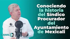 Conociendo la historia del Síndico Procurador del Ayuntamiento de Mexicali