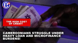 THE HIGH COST OF CREDIT: CAMEROONIANS STRUGGLE UNDER HEAVY LOAN AND MICROFINANCE BURDENS!