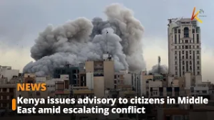 Kenya issues advisory to citizens in Middle East amid escalating conflict