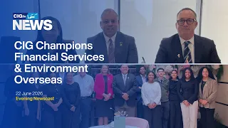 CIG Champions Financial Services & Environment in Overseas Talks  | Monday 22 June | CIGtv News