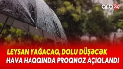 Leysan yağacaq - Hava haqqında xəbərdarlıq edildi