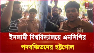 ইসলামী বিশ্ববিদ্যালয়ে এনসিপির পদবঞ্চিতদের হট্টগোল | Independent TV