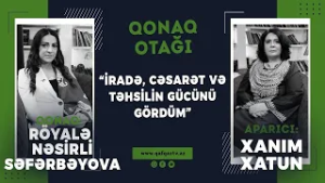 Heç kim inanmırdı… O isə bacardı - Röyalə Nəsirli Səfərbəyova | Qonaq Otağı