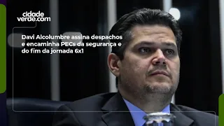 Davi Alcolumbre assina despachos e encaminha PECs da segurança e do fim da jornada 6x1
