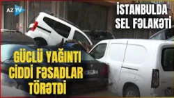 İstanbulda güclü sel həyatı İFLİC ETDİ: Ölən və itkin düşənlər var - Türkiyədən ƏN SON MƏLUMATLAR