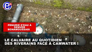 PENURIE D'EAU À DENVER BONAMOUSSADI : LE CALVAIRE AU QUOTIDIEN DES RIVERAINS FACE À CAMWATER !