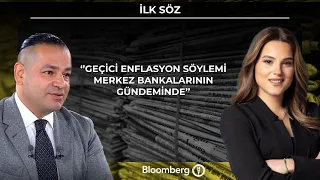 İlk Söz - ''Geçici enflasyon söylemi merkez bankalarının gündeminde'' | 27 Temmuz 2026