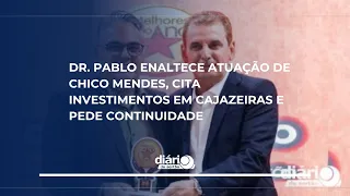Dr. Pablo praises Chico Mendes' work, cites investments in Cajazeiras, and calls for continuity