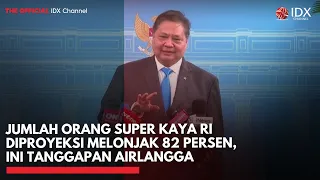 Jumlah Orang Super Kaya RI Diproyeksi Melonjak 82 Persen, Ini Tanggapan Airlangga | IDXC UPDATE