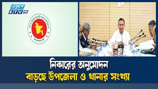দেশে আরও তিন উপজেলা ও একটি নতুন থানা গঠনের অনুমোদ | PM | ETV NEWS | Ekushey TV