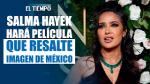 Salma Hayek trabaja en película que desmiente la imagen "errónea" que se da de México | EL TIEMPO