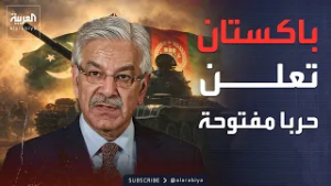 حرب مفتوحة.. باكستان ترفع سقف المواجهة مع أفغانستان