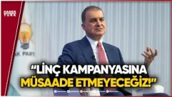 AK Parti Sözcüsü Ömer Çelik: Linç Kampanyalarına Müsaade Etmeyeceğiz, İddiaların Üstüne Gideceğiz