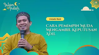 Cara Pemimpin Muda Mengambil Keputusan Adil - Ceramah ust. Bani