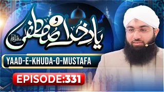 Yaad e Khuda-O-Mustafa Episode 331 | Maulana Ashfaq Attari Madani