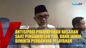 ANTISIPASI PENUMPUKAN NASABAH SAAT PENGAMBILAN THR, BANK JAMBI DIMINTA PERBANYAK PELAYANAN