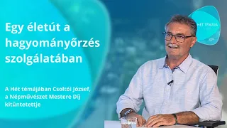 A hét témája – A Népművészet Mestere Díj kitüntetettje – vendég: Csoltói József