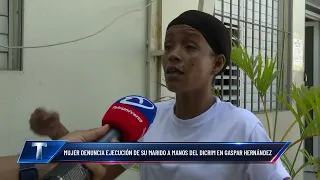 WOMAN DENOUNCES EXECUTION OF HER HUSBAND AT THE HANDS OF DICRIM IN GASPAR HERNÁNDEZ