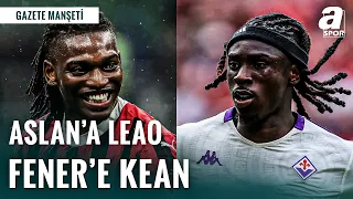 Galatasaray'dan Leao'ya Teklif | Fenerbahçe'den Moise Kean Bombası!