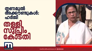 തൃണമൂലിന്റെ മരവിപ്പിച്ച അക്കൗണ്ടുകൾ: ഇടപെടാതെ സുപ്രീം കോടതി; മമത വിഭാഗത്തിന് തിരിച്ചടി