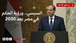 ماذا نعرف عن رؤية الرئيس المصري عبد الفتاح السيسي لحكم مصر بعد 2030؟