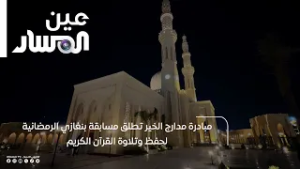 مبادرة مدارج الخير تطلق مسابقة بنغازي الرمضانية لحفظ وتلاوة القرآن الكريم