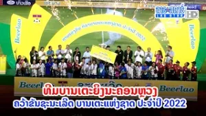 ທີມບານເຕະຍິງນະຄອນຫຼວງ ຄວ້າຂັນຊະນະເລີດ ບານເຕະແຫ່ງຊາດ ປະຈຳປີ 2022 | ສະໂມສອນຊາວບ້ານ | 2022-10-22