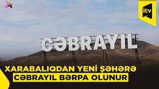 6 il əvvəl azad edilən Cəbrayıl yenidən qurulur