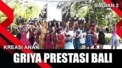 GRIYA PRESTASI BALI - PART 2 | CHILDREN'S CREATIONS