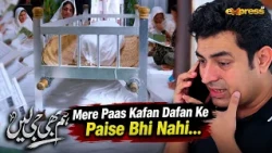 Maiyyat Saamne Hai Aur Mere Paas Kafan Dafan Ke Paise Bhi Nahi...! | Hum Bhi Ji Lain | Express TV
