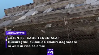 „Atenție, cade tencuiala!” Bucureștiul cu mii de clădiri degradate și 400 în risc seismic