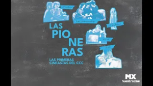 Las pioneras. Las primeras cineastas del Centro de Capacitación Cinematográfica | MX Nuestro Cine