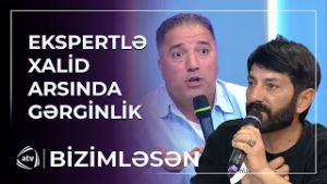 Ekspertlə Xalid arasında GƏRGİNLİK / Bizimləsən