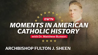 Moments in American Catholic History "Archbishop Fulton J. Sheen"