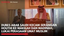 Dubes Arab Saudi Kecam Serangan Houthi ke Makkah dan Madinah, Lukai Perasaan Umat Muslim