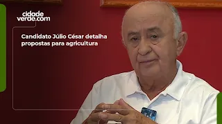 Candidato Júlio César detalha propostas para agricultura