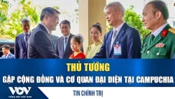 Prime Minister meets with Vietnamese community and representative agencies in Cambodia | VOV